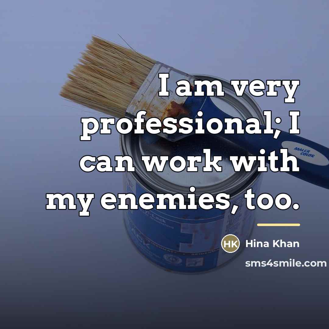 “I am very professional; I can work with my enemies,…” quote by Hina Khan