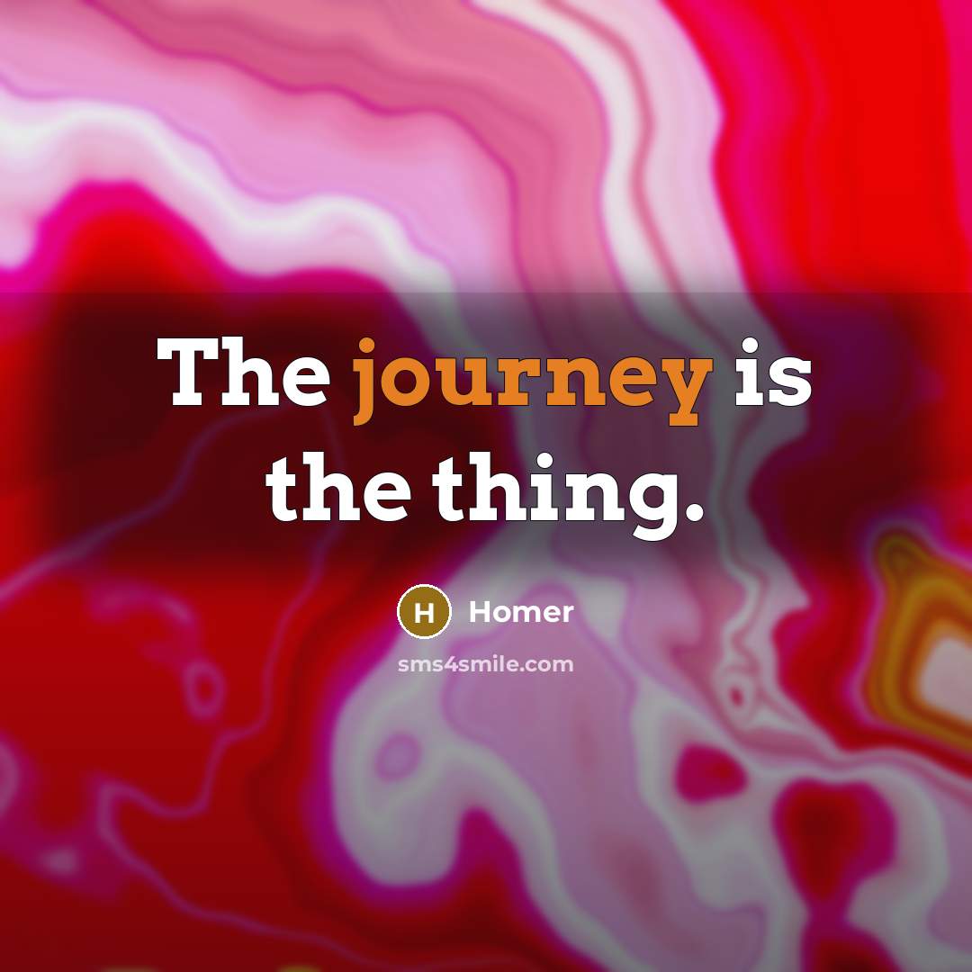 “The journey is the thing.…” quote by Homer
