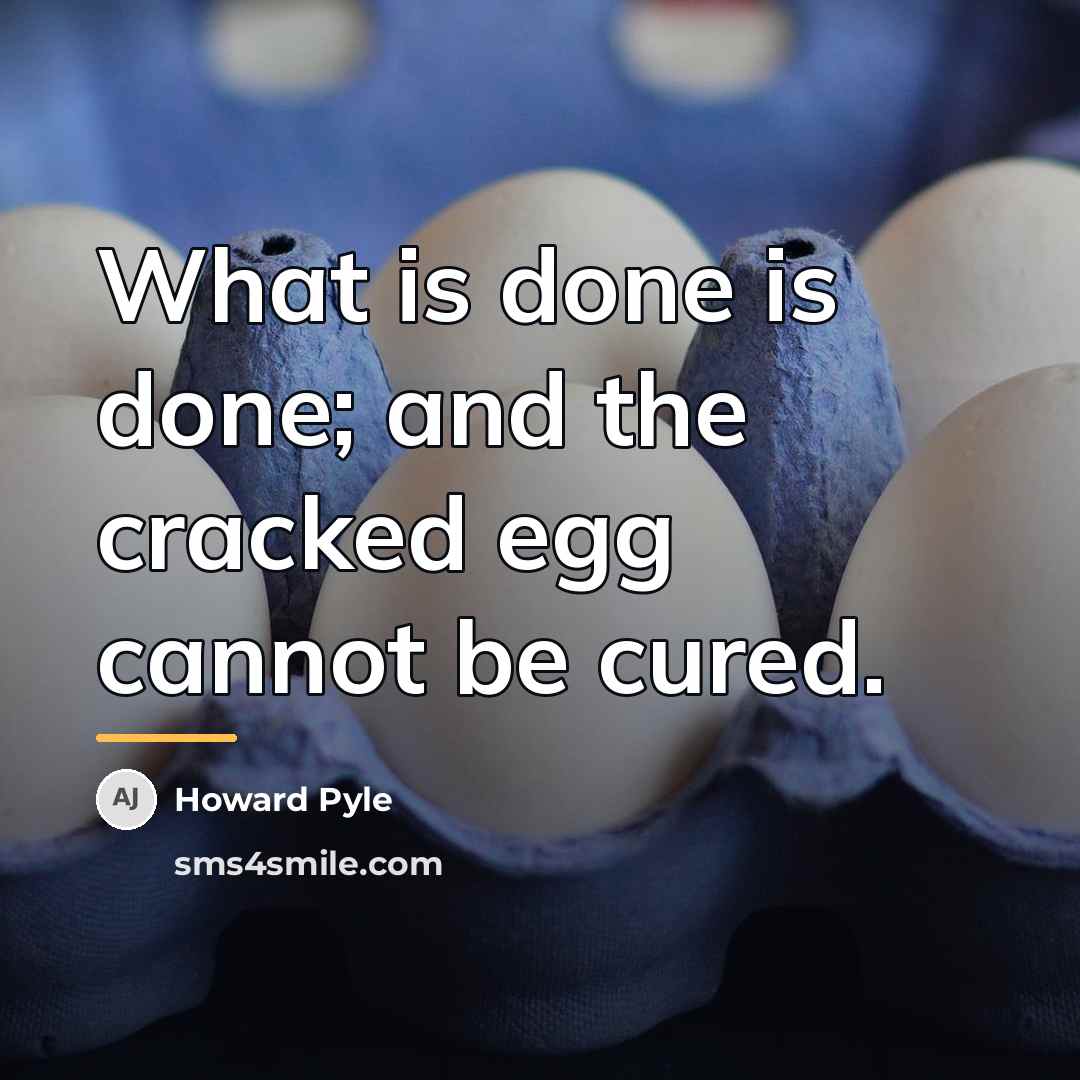 “What is done is done; and the cracked egg cannot…” quote by Howard Pyle