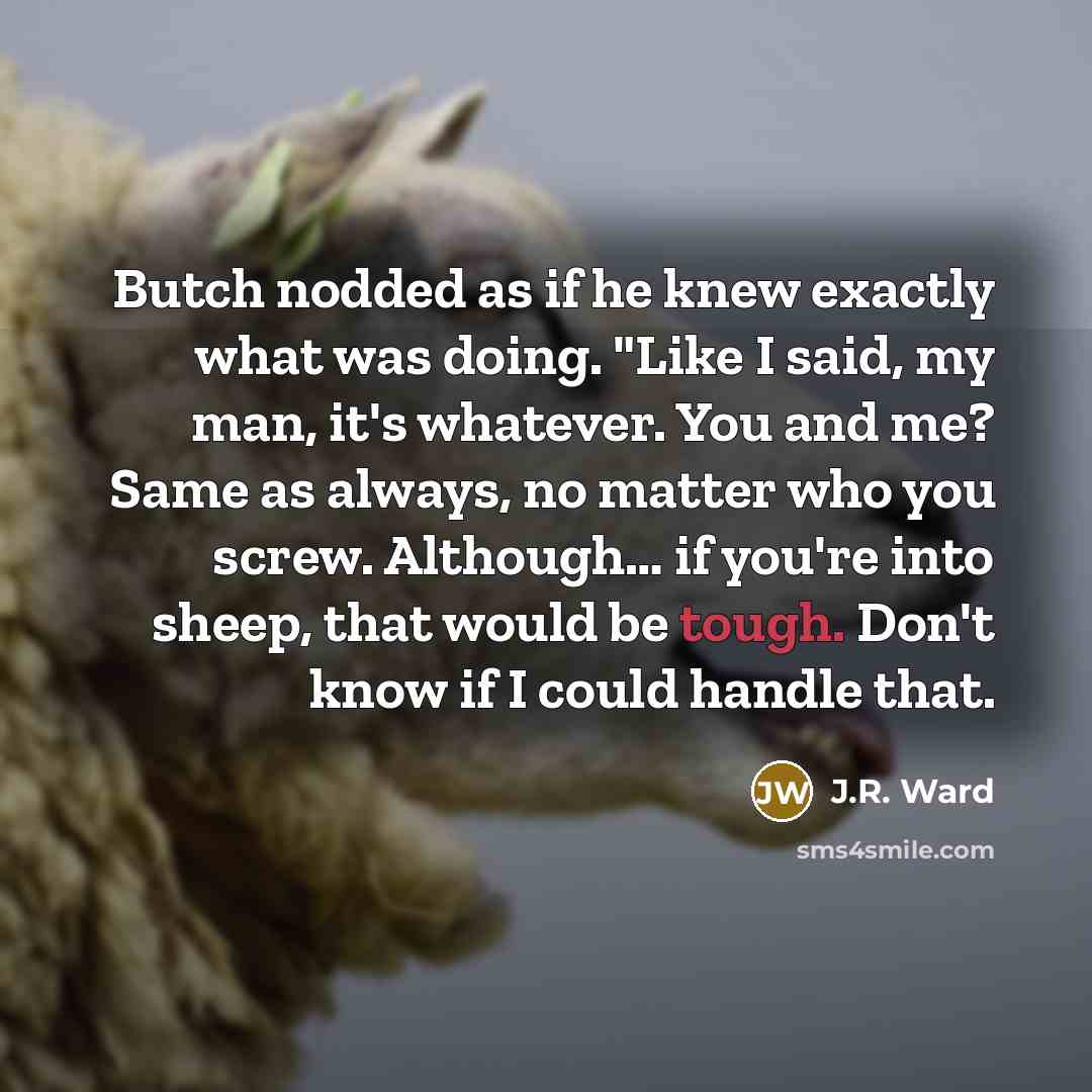 “Butch nodded as if he knew exactly what was doing.…” quote by J.R. Ward