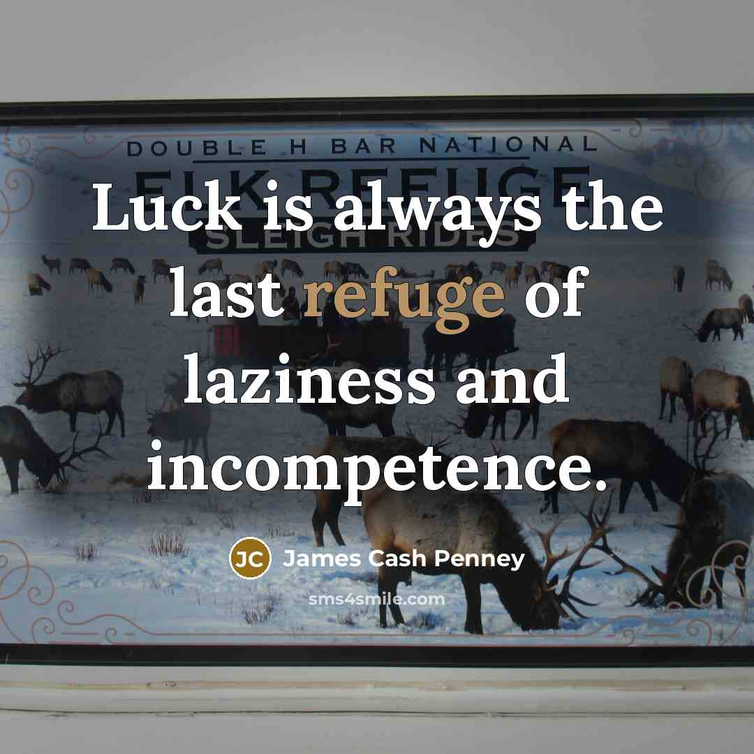 “Luck is always the last refuge of laziness and incompetence.…” quote by James Cash Penney
