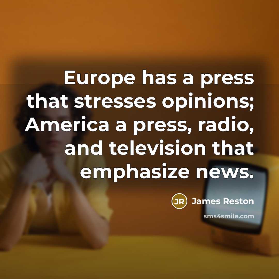 “Europe has a press that stresses opinions; America a press,…” quote by James Reston