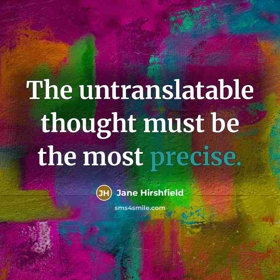 “The untranslatable thought must be the most precise.” quote by Jane Hirshfield