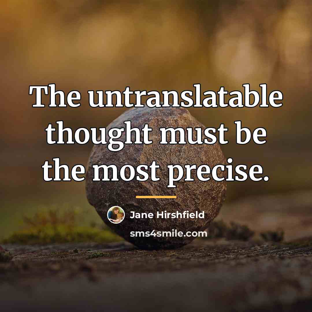“The untranslatable thought must be the most precise.…” quote by Jane Hirshfield