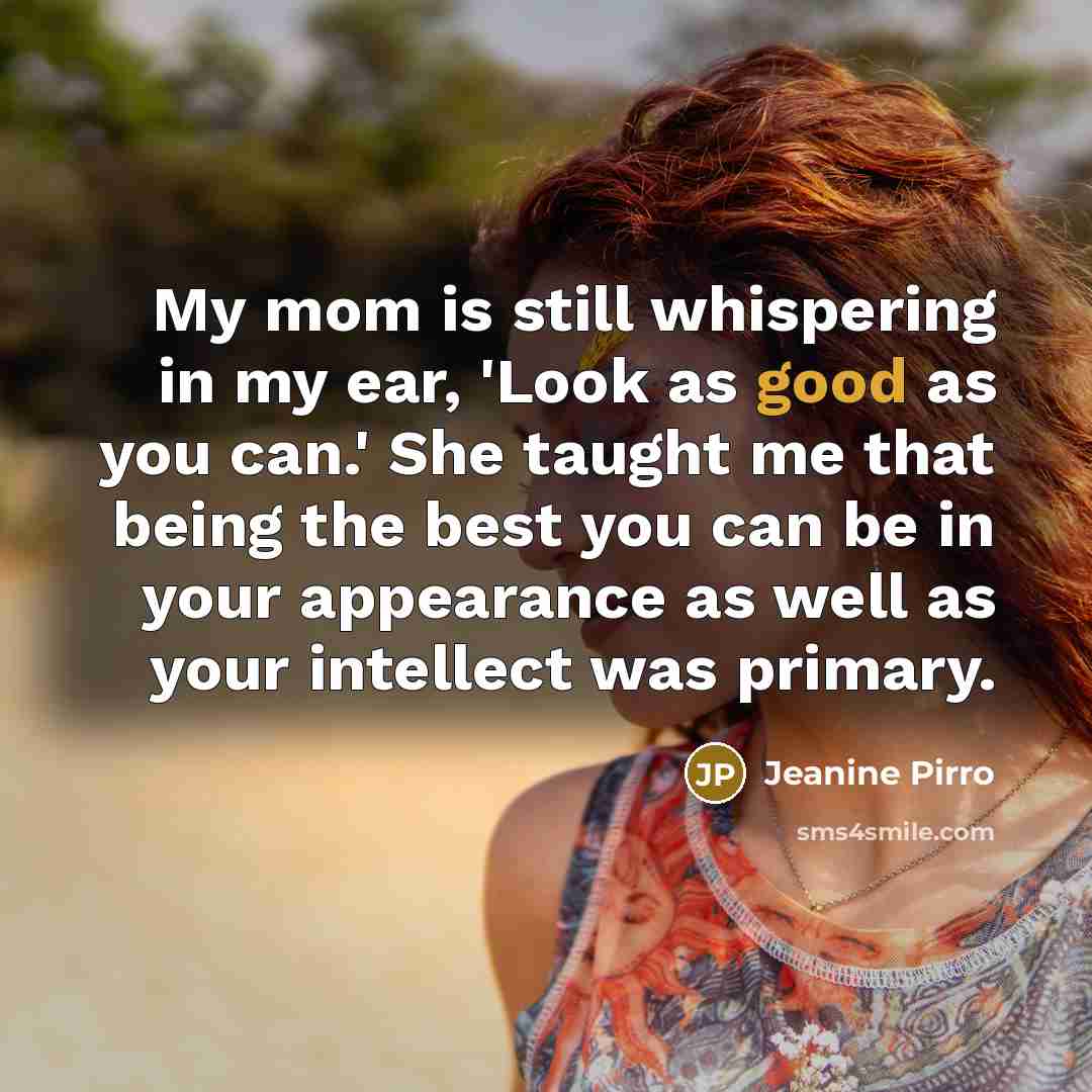 “My mom is still whispering in my ear, 'Look as…” quote by Jeanine Pirro