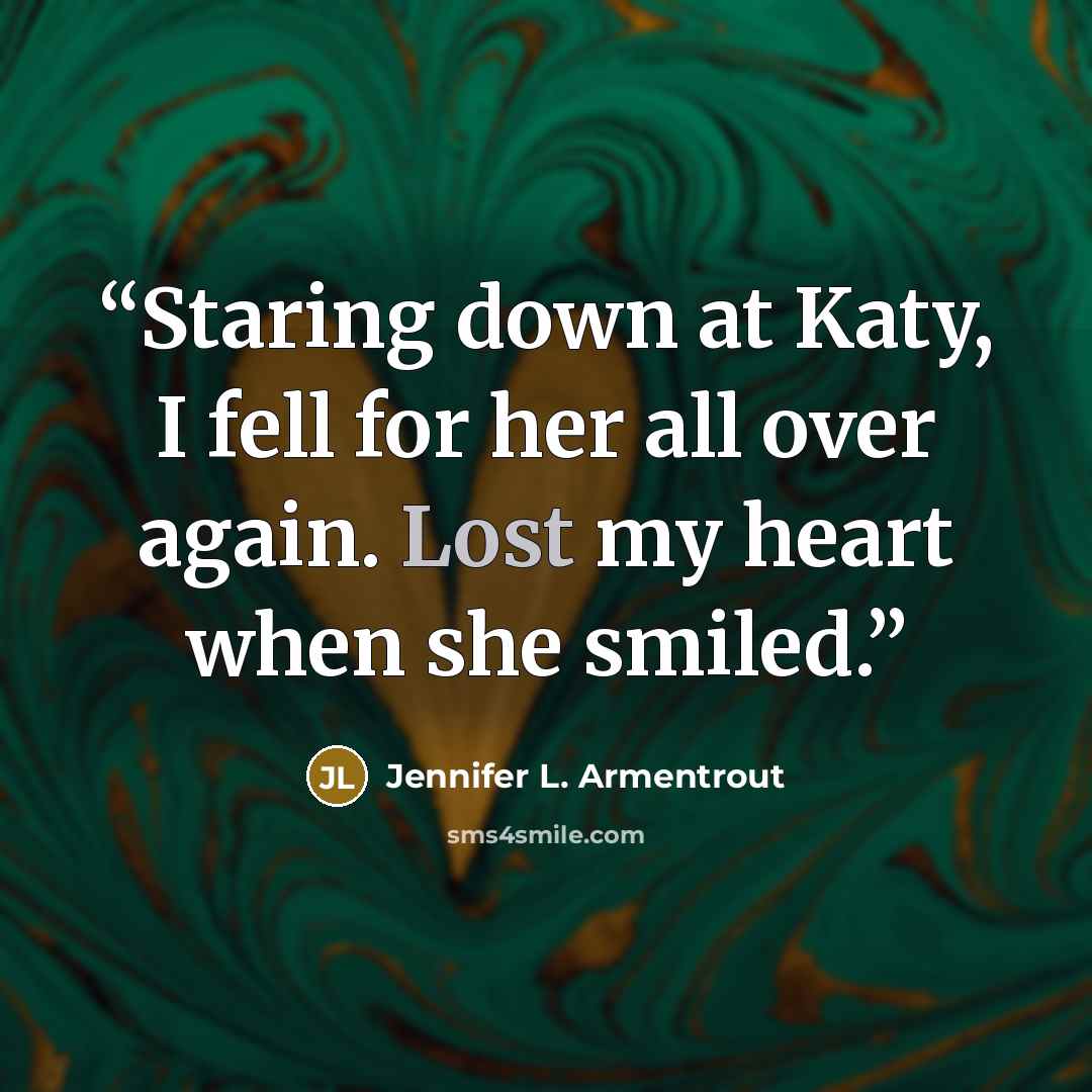 “Staring down at Katy, I fell for her all over again. Lost my heart when she smiled.” quote by Jennifer L. Armentrout
