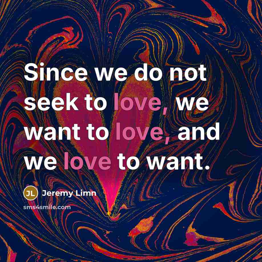 “Since we do not seek to love, we want to…” quote by Jeremy Limn
