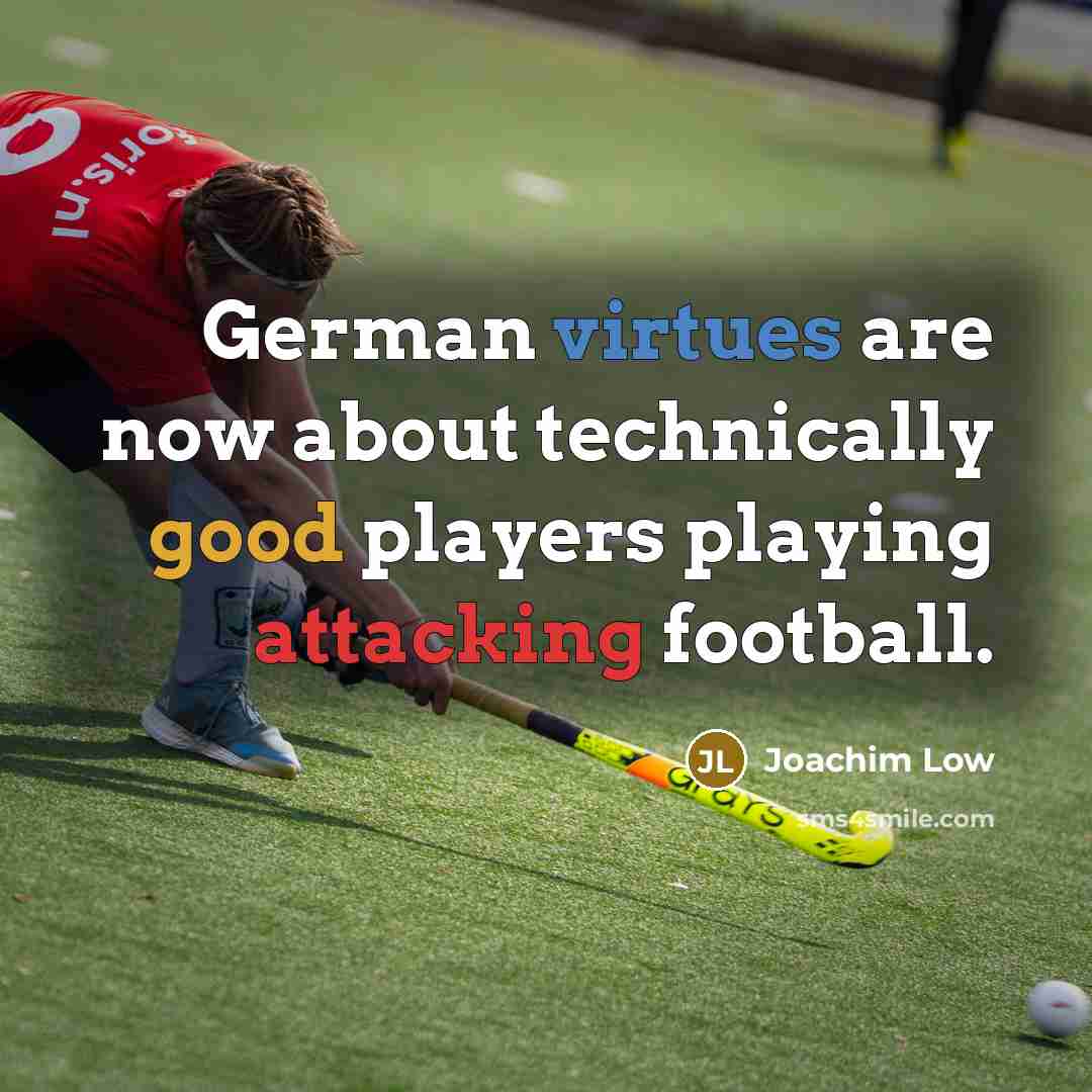 “German virtues are now about technically good players playing attacking football.” quote by Joachim Low