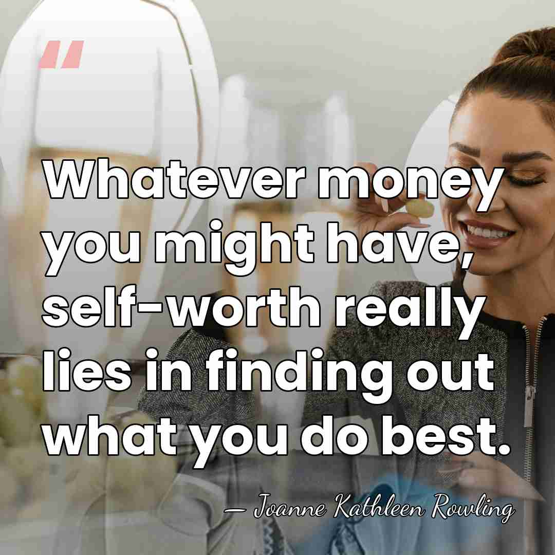 Whatever money you might have, self-worth really lies in finding out what&hellip; - Joanne Kathleen Rowling