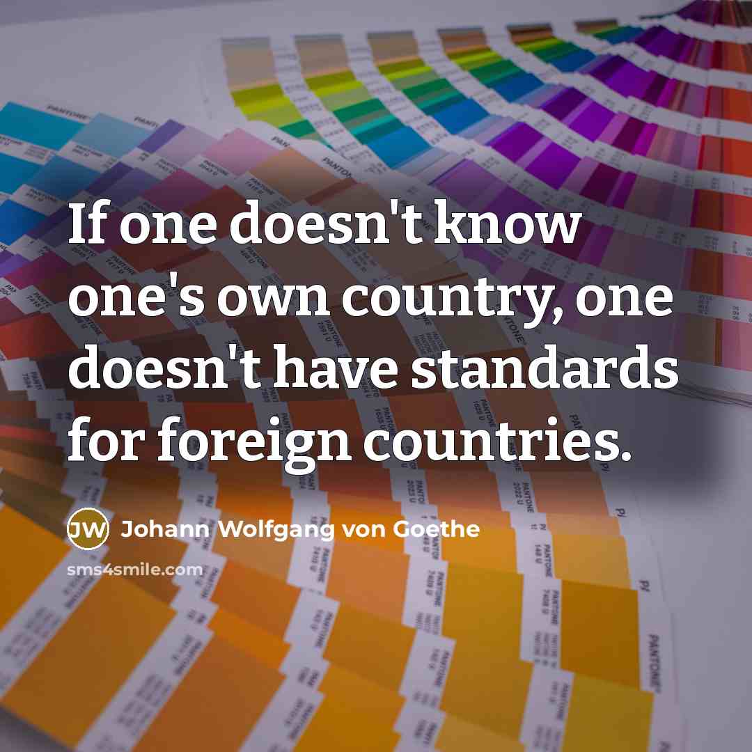 “If one doesn't know one's own country, one doesn't have…” quote by Johann Wolfgang von Goethe