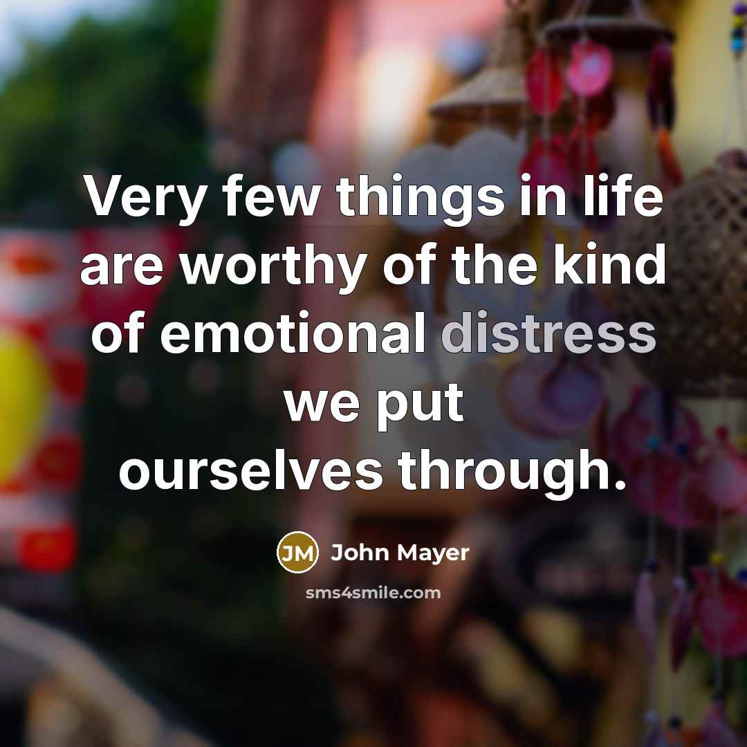 “Very few things in life are worthy of the kind…” quote by John Mayer