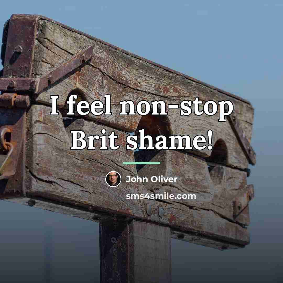 “I feel non-stop Brit shame!…” quote by John Oliver