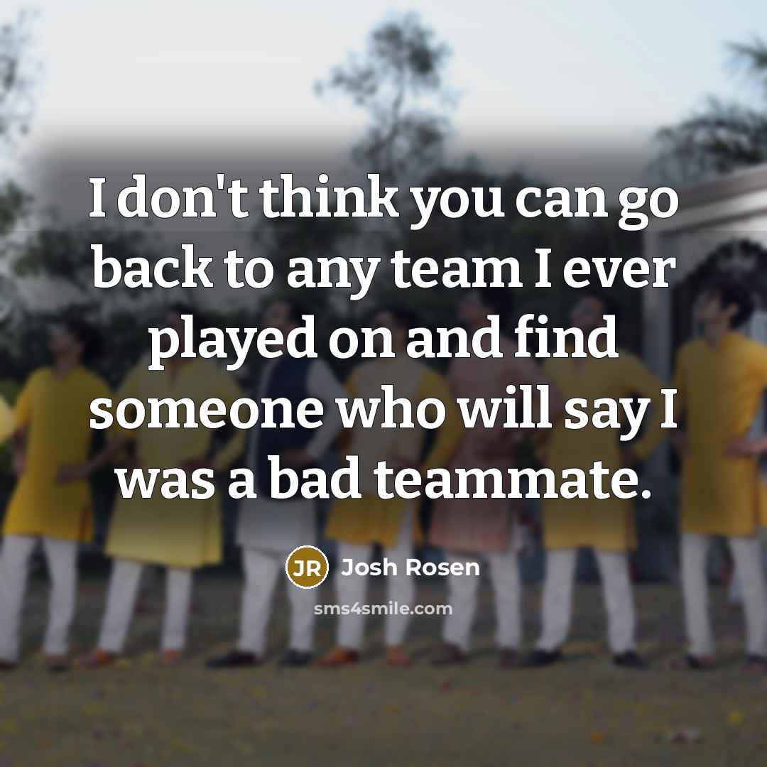 “I don't think you can go back to any team…” quote by Josh Rosen
