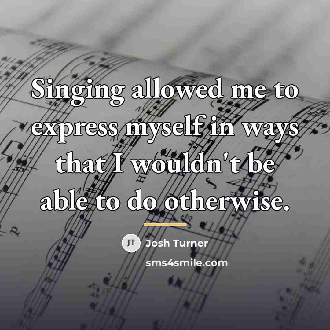 “Singing allowed me to express myself in ways that I…” quote by Josh Turner