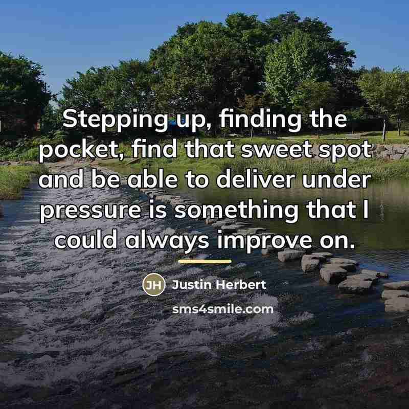 “Stepping up, finding the pocket, find that sweet spot and…” quote by Justin Herbert