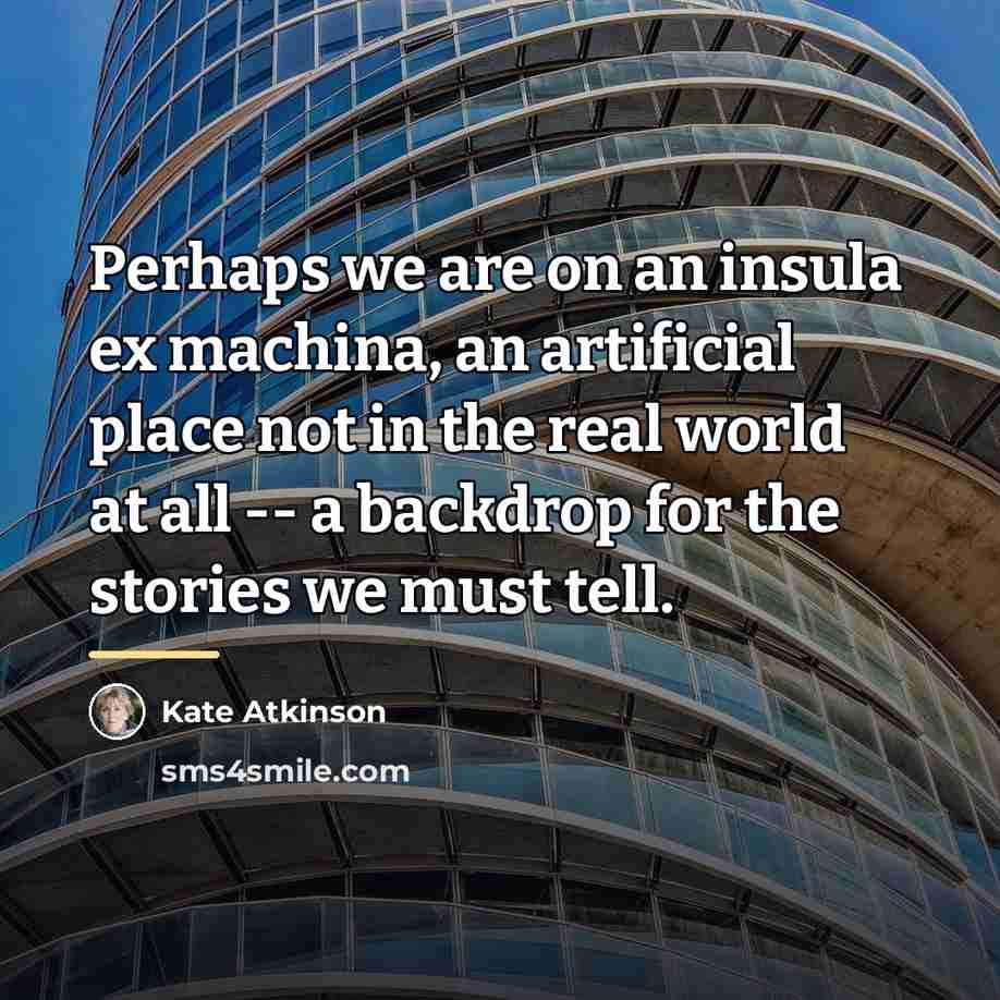 “Perhaps we are on an insula ex machina, an artificial…” quote by Kate Atkinson