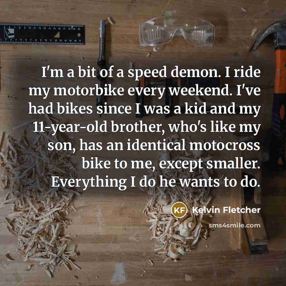 “I'm a bit of a speed demon. I ride my…” quote by Kelvin Fletcher