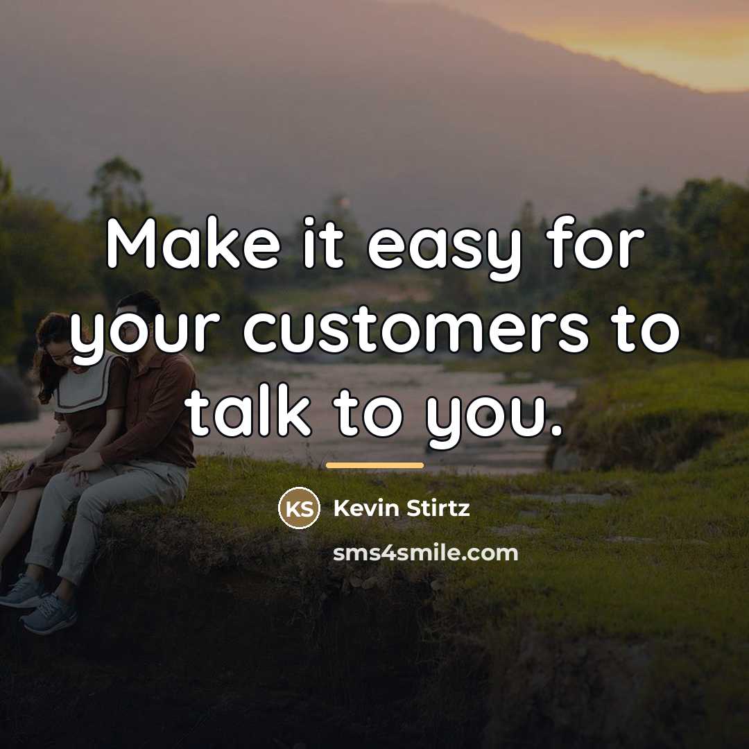 “Make it easy for your customers to talk to you.…” quote by Kevin Stirtz
