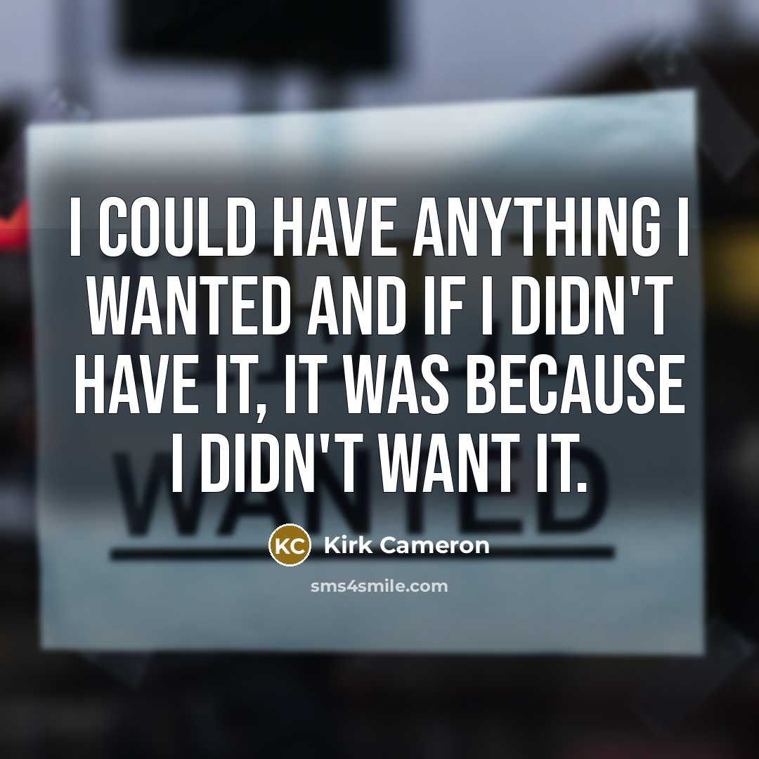 “I could have anything I wanted and if I didn't…” quote by Kirk Cameron