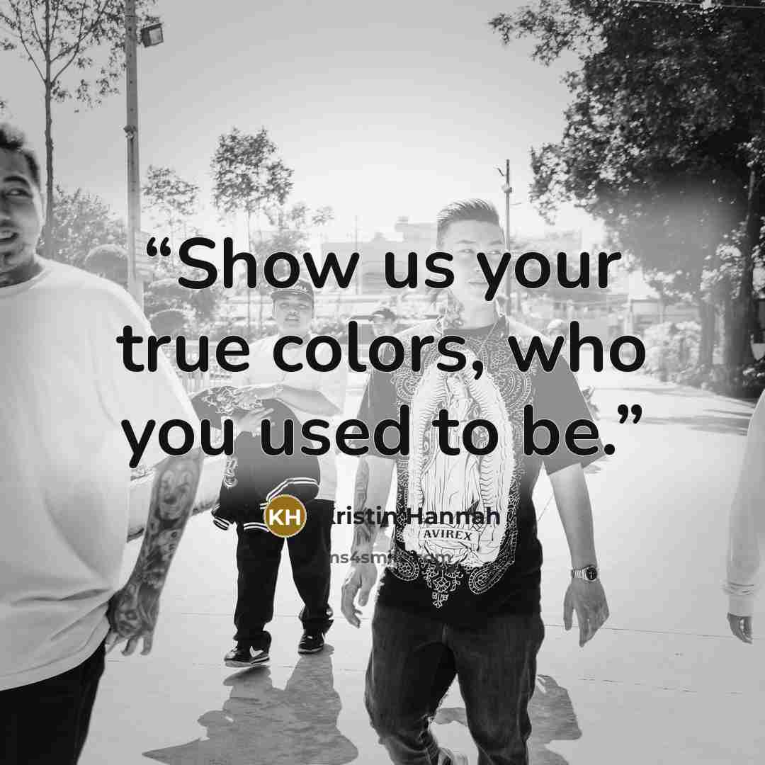 “Show us your true colors, who you used to be.” quote by Kristin Hannah
