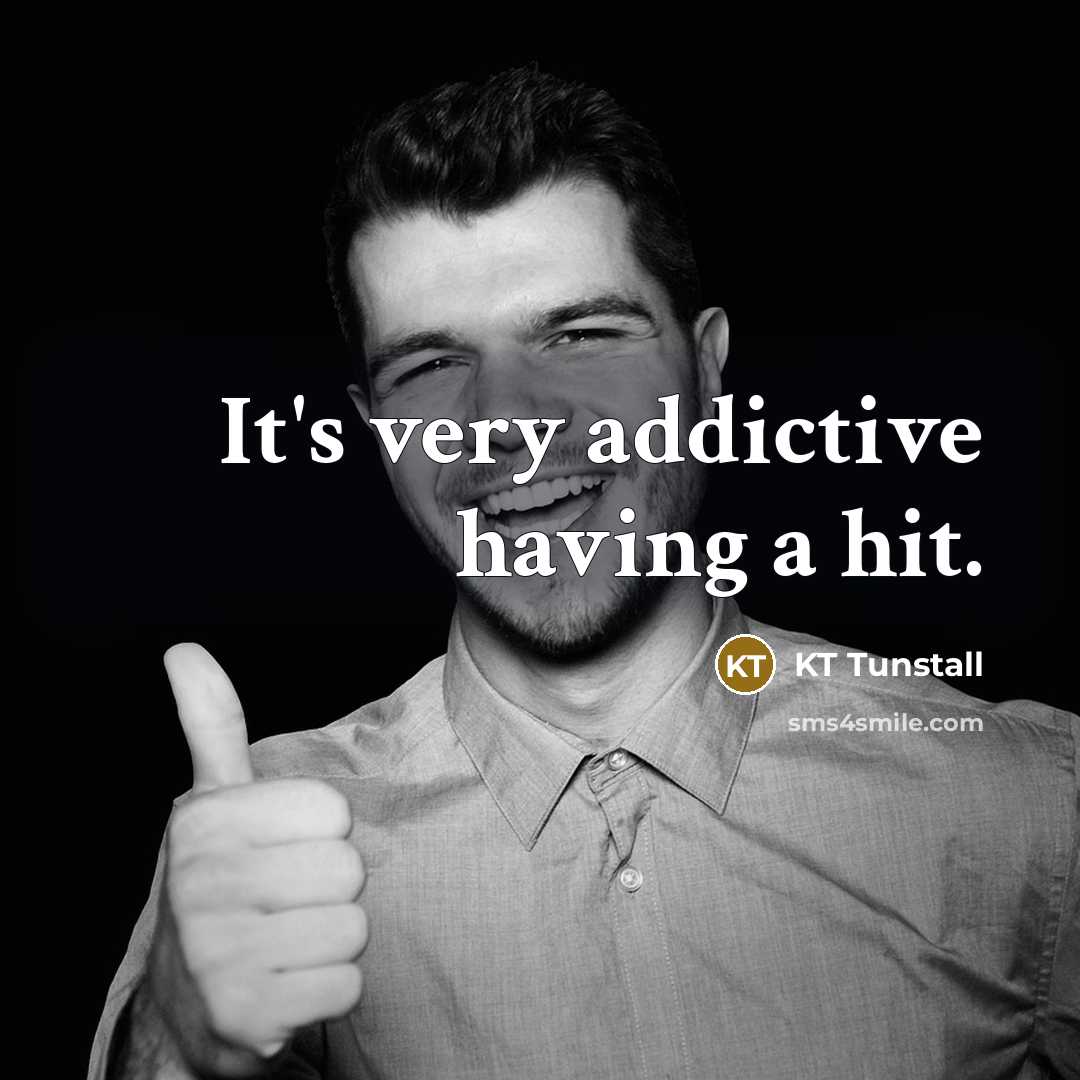 “It's very addictive having a hit.…” quote by KT Tunstall