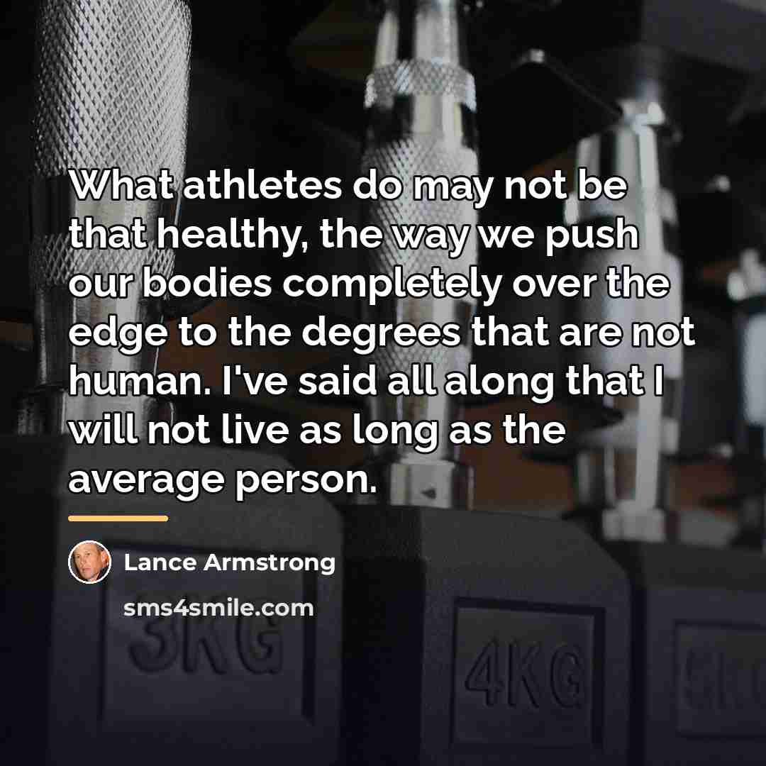 “What athletes do may not be that healthy, the way…” quote by Lance Armstrong