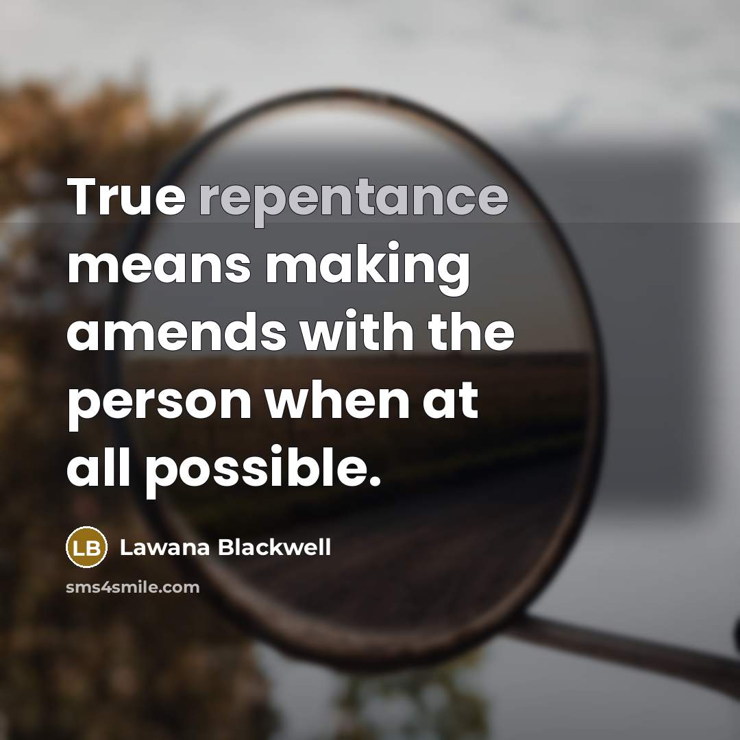 “True repentance means making amends with the person when at…” quote by Lawana Blackwell