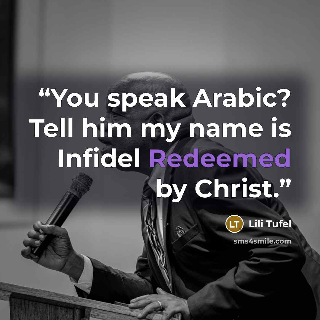 “You speak Arabic? Tell him my name is Infidel Redeemed by Christ.” quote by Lili Tufel