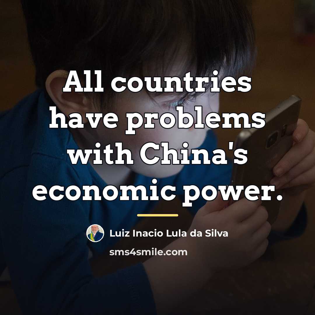 “All countries have problems with China's economic power.…” quote by Luiz Inacio Lula da Silva