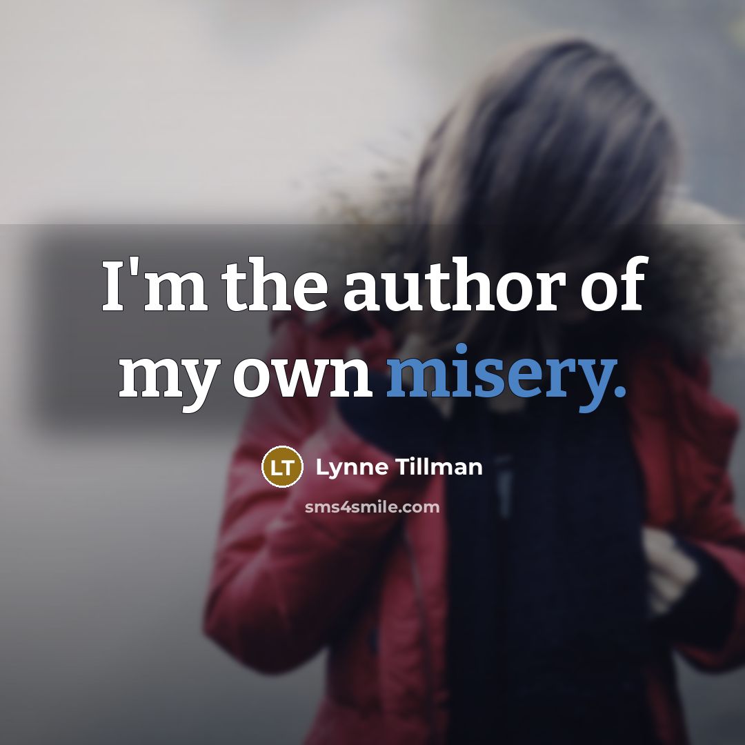 “I'm the author of my own misery.” quote by Lynne Tillman