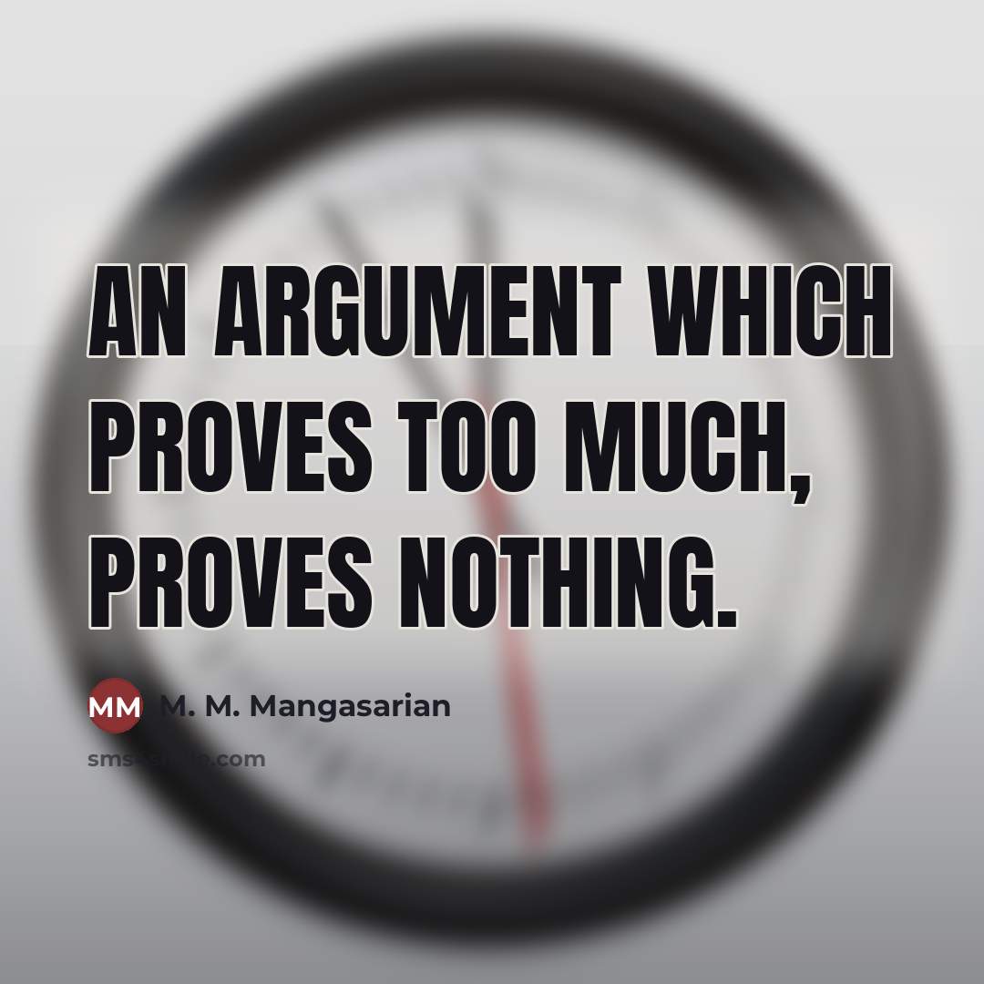 “An argument which proves too much, proves nothing.…” quote by M. M. Mangasarian