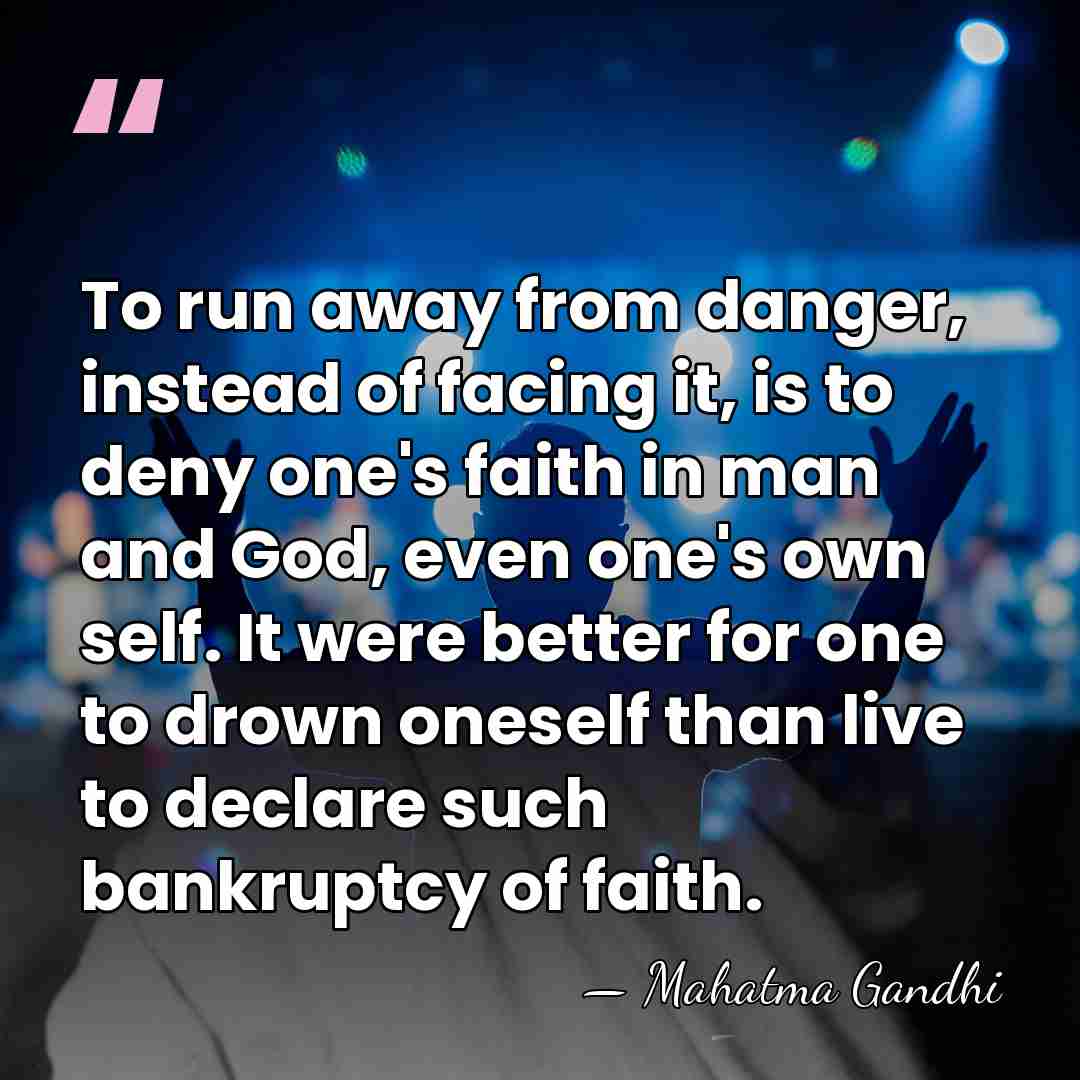 To run away from danger, instead of facing it, is to deny&hellip; - Mahatma Gandhi