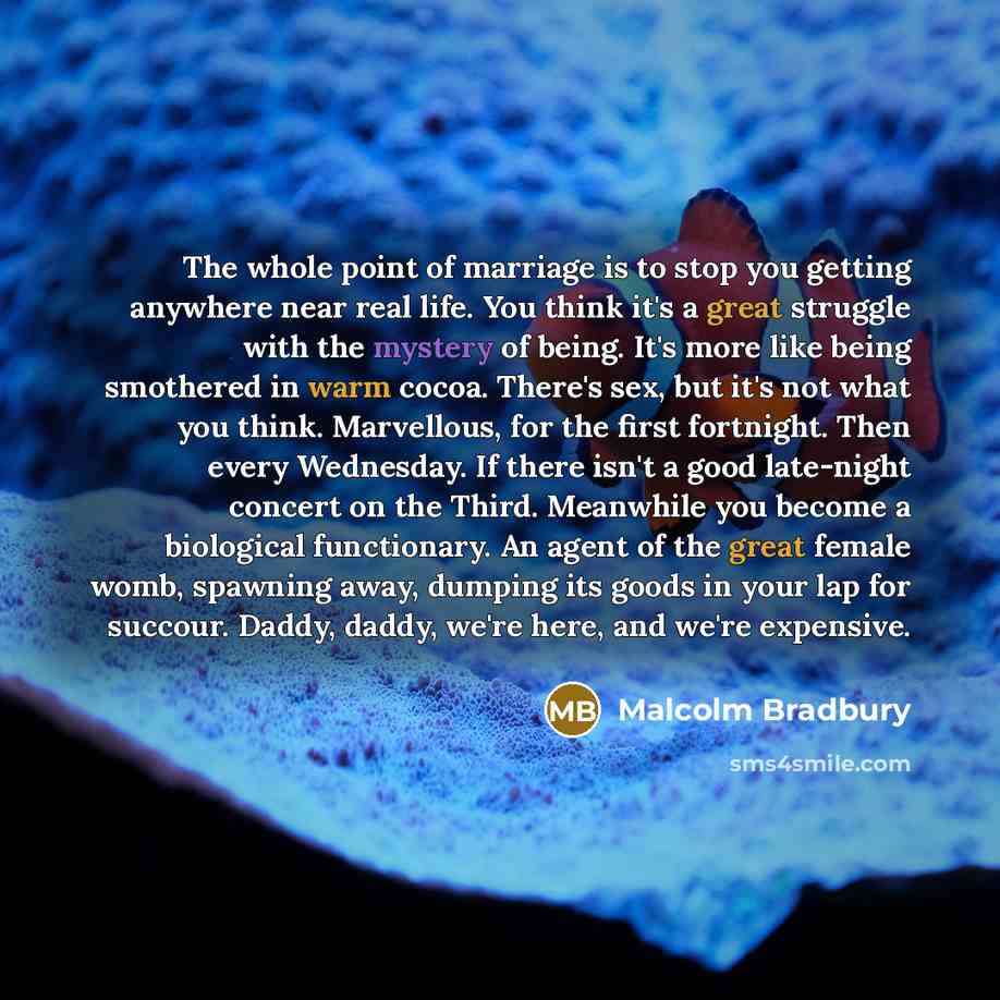 “The whole point of marriage is to stop you getting…” quote by Malcolm Bradbury