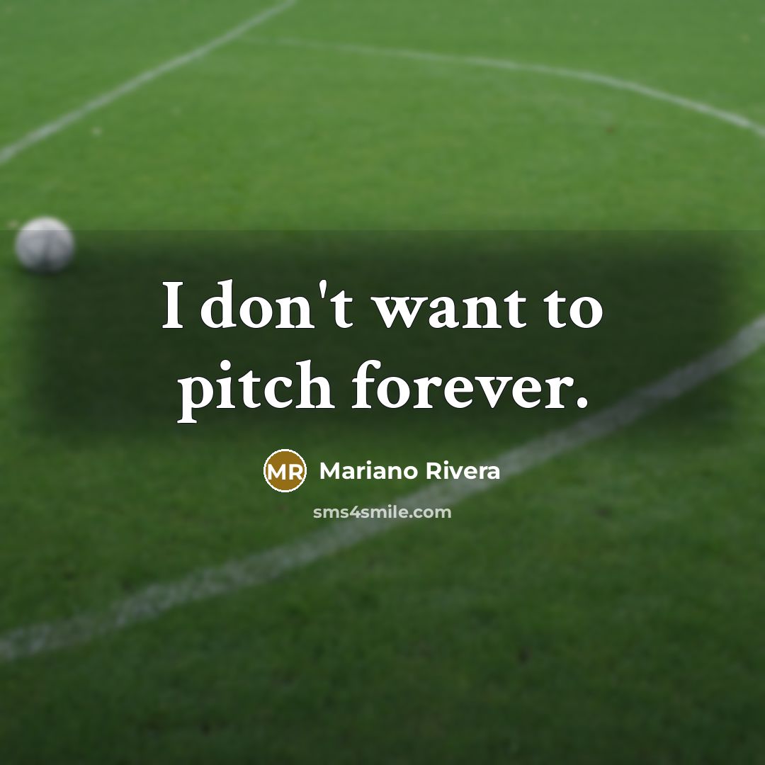“I don't want to pitch forever.…” quote by Mariano Rivera