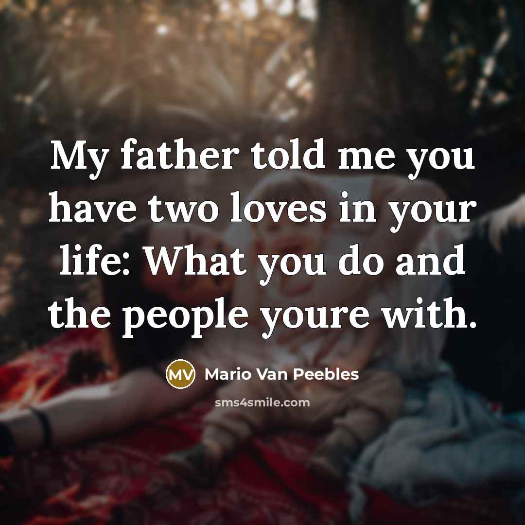 “My father told me you have two loves in your…” quote by Mario Van Peebles