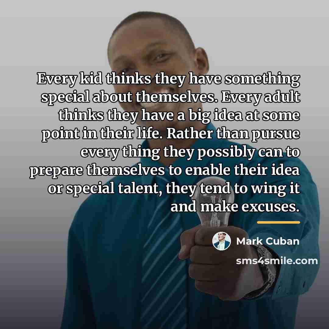 “Every kid thinks they have something special about themselves. Every…” quote by Mark Cuban