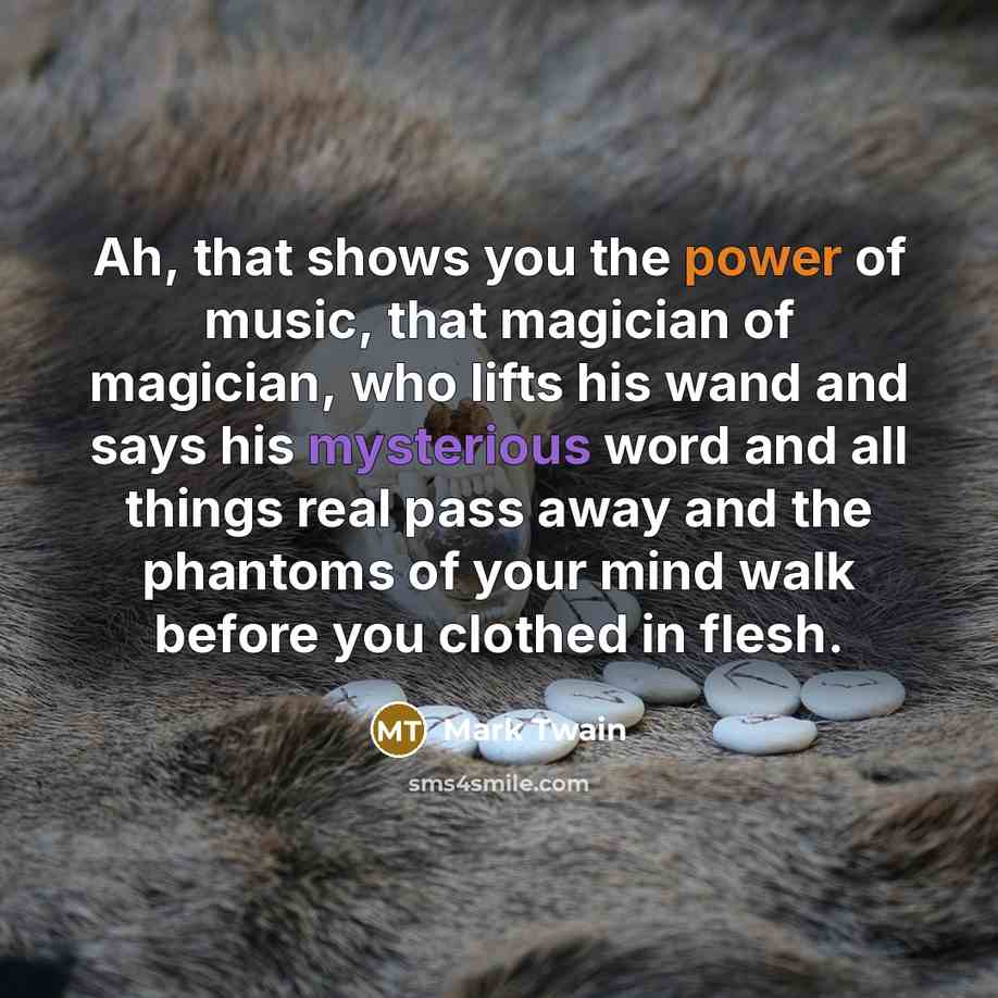 “Ah, that shows you the power of music, that magician…” quote by Mark Twain