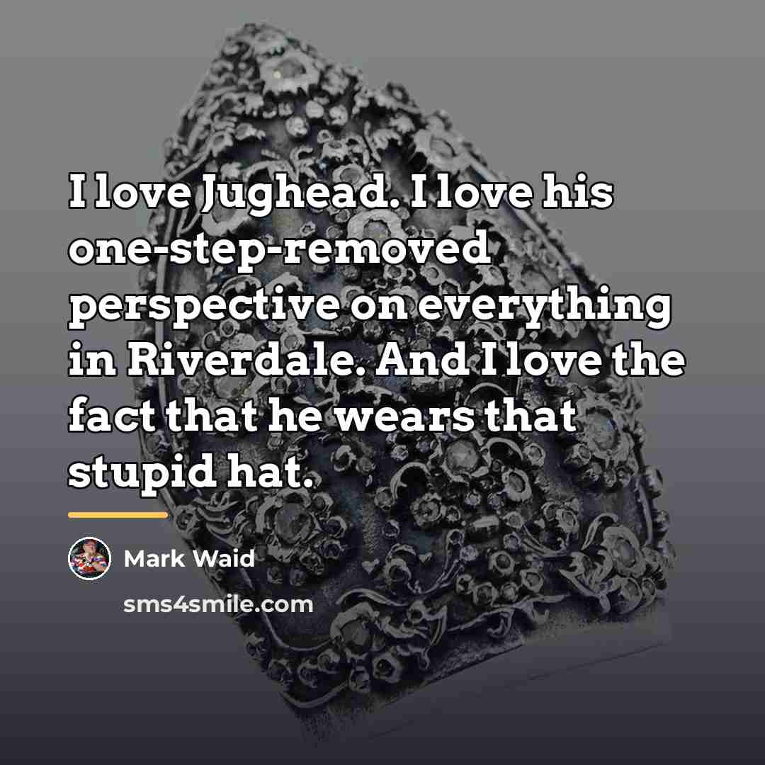 “I love Jughead. I love his one-step-removed perspective on everything…” quote by Mark Waid