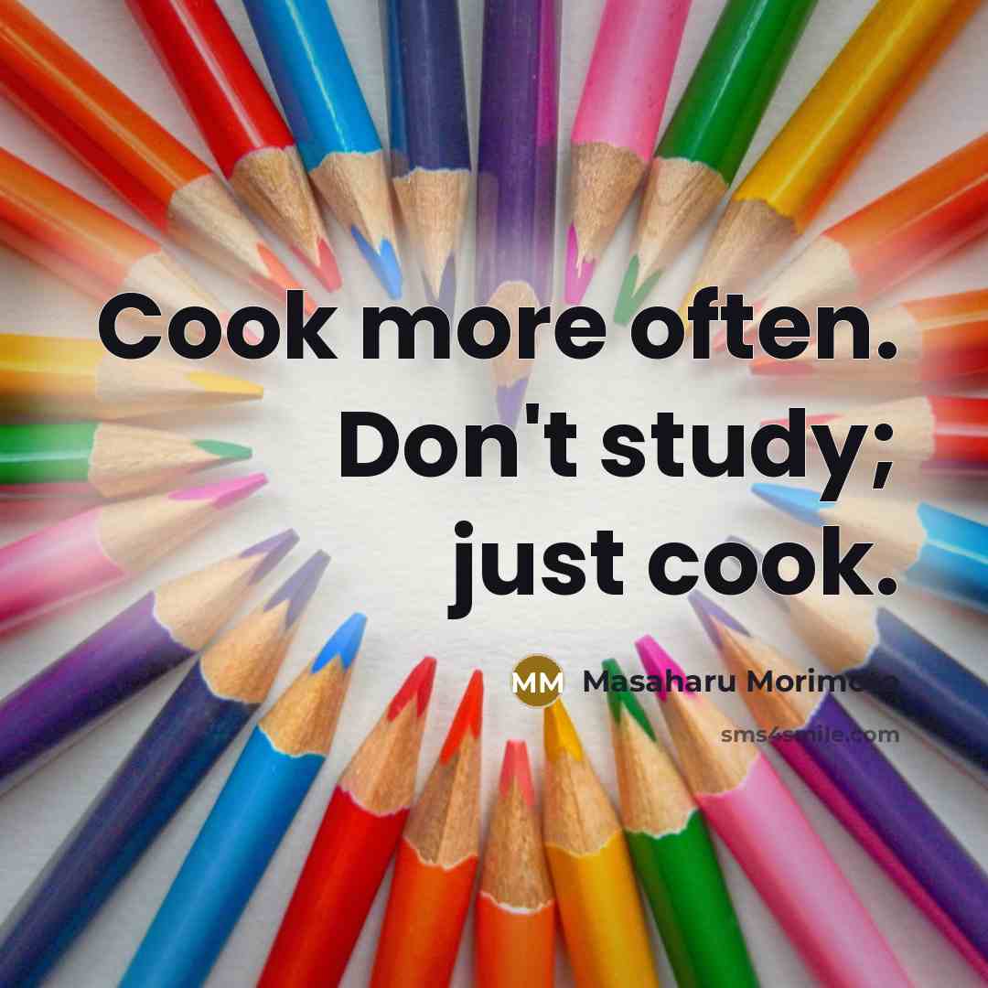 “Cook more often. Don't study; just cook.…” quote by Masaharu Morimoto