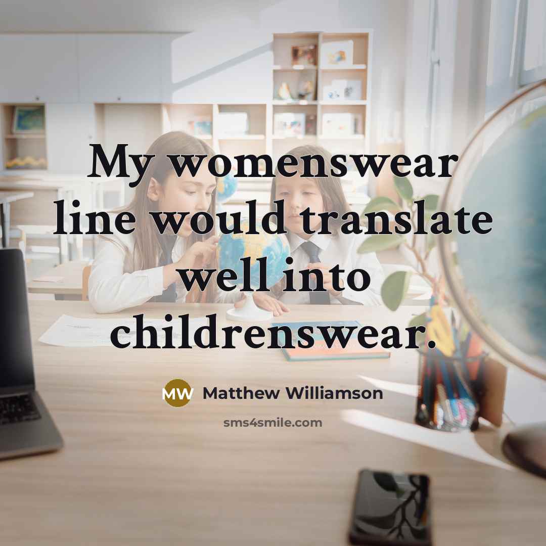 “My womenswear line would translate well into childrenswear.…” quote by Matthew Williamson