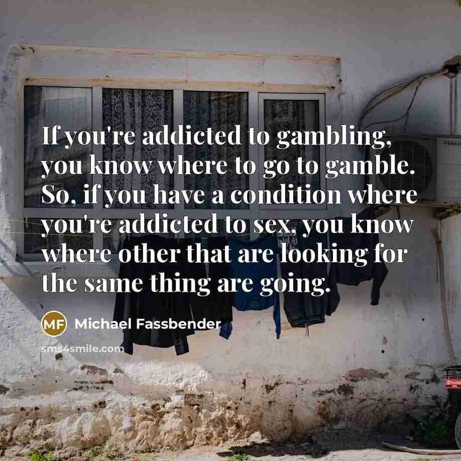 “If you're addicted to gambling, you know where to go…” quote by Michael Fassbender