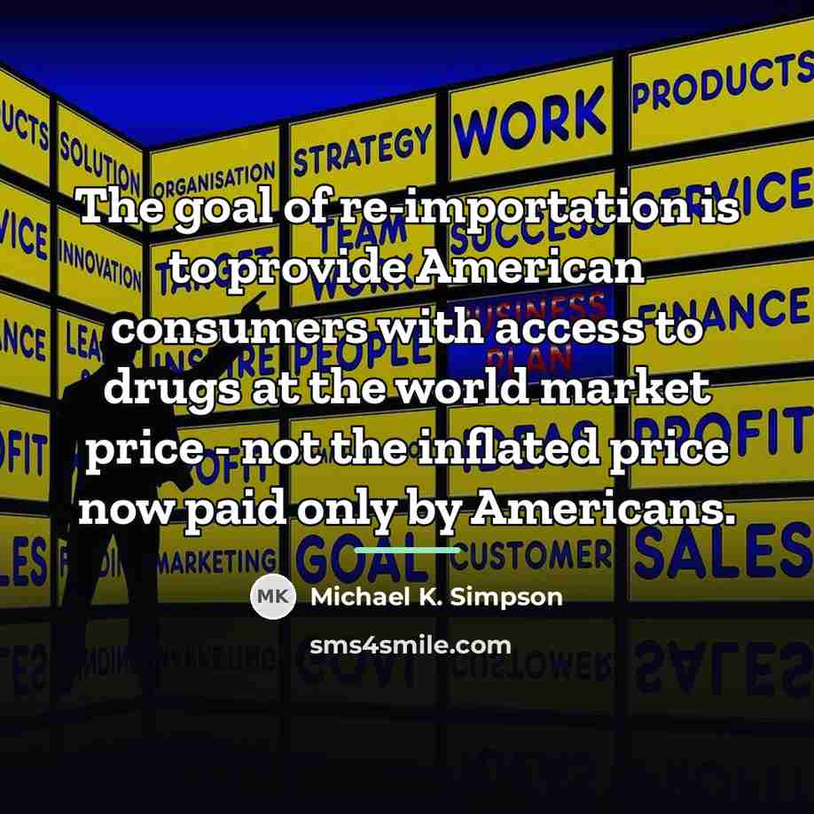 “The goal of re-importation is to provide American consumers with…” quote by Michael K. Simpson