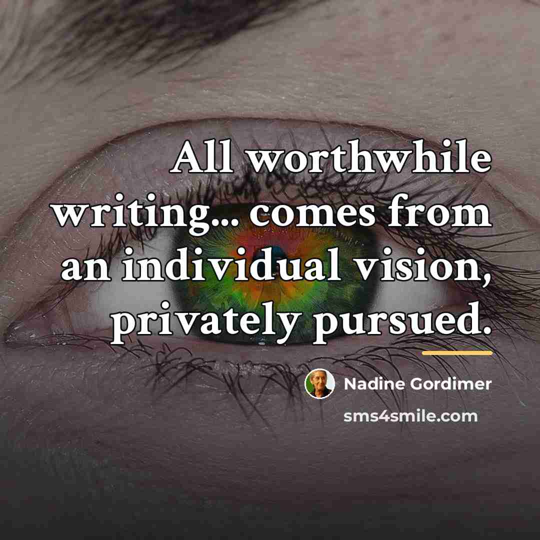 “All worthwhile writing... comes from an individual vision, privately pursued.…” quote by Nadine Gordimer