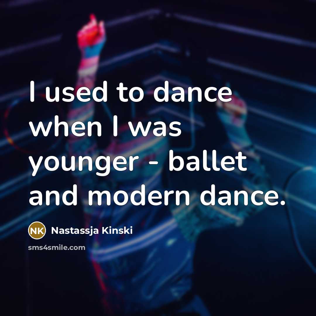 “I used to dance when I was younger - ballet…” quote by Nastassja Kinski