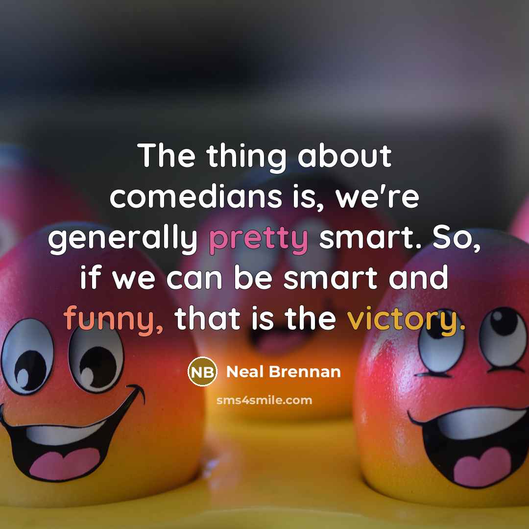 “The thing about comedians is, we're generally pretty smart. So,…” quote by Neal Brennan
