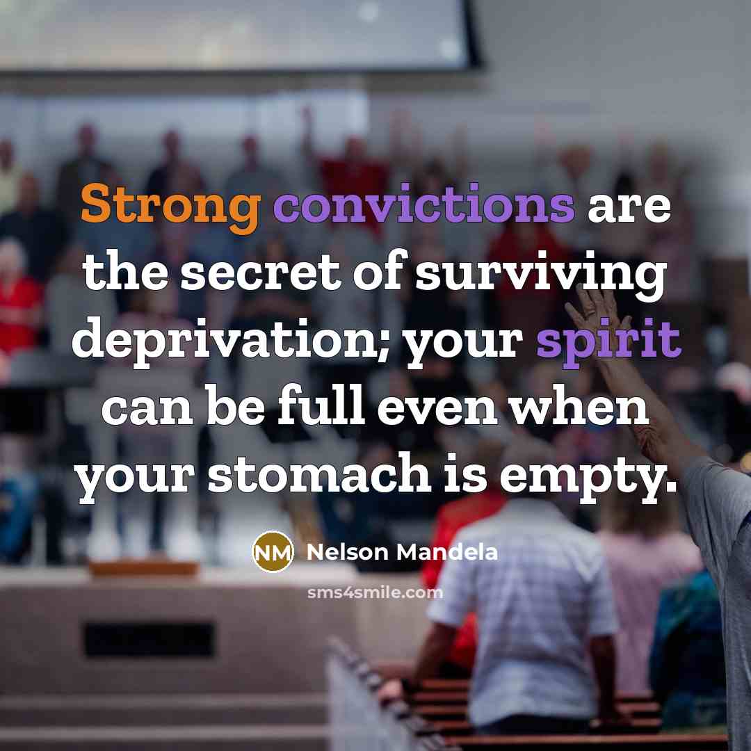 “Strong convictions are the secret of surviving deprivation; your spirit…” quote by Nelson Mandela