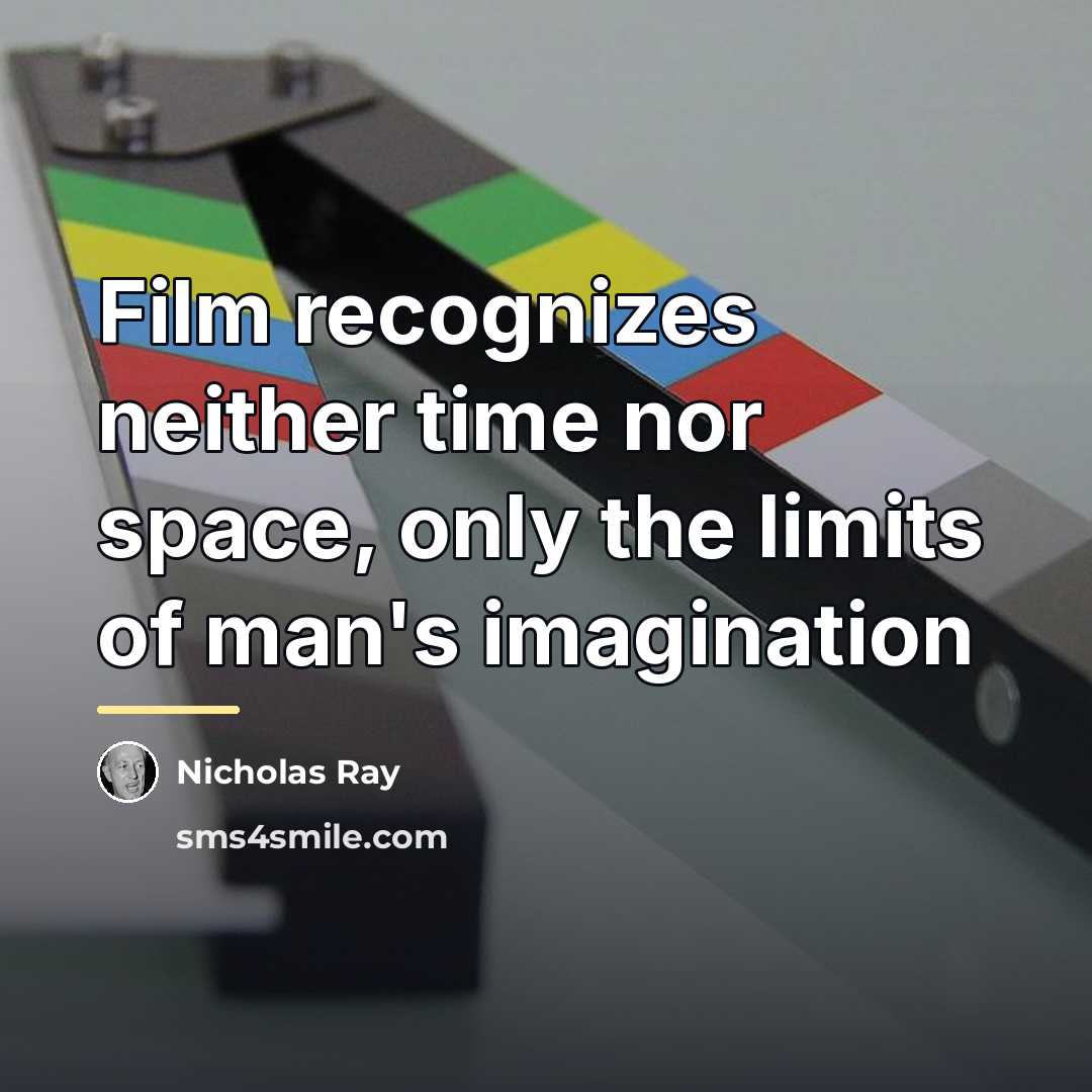 “Film recognizes neither time nor space, only the limits of…” quote by Nicholas Ray
