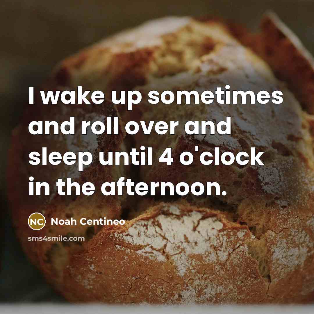 “I wake up sometimes and roll over and sleep until…” quote by Noah Centineo