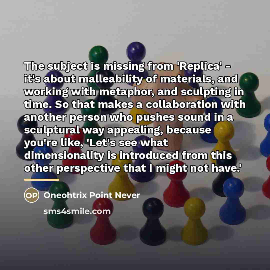 “The subject is missing from 'Replica' - it's about malleability…” quote by Oneohtrix Point Never