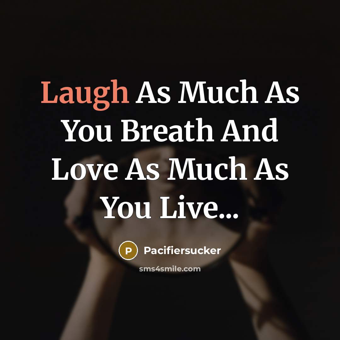 “Laugh As Much As You Breath And Love As Much…” quote by Pacifiersucker